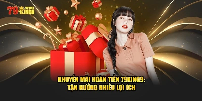 Những điểm hấp dẫn của chương trình hoàn tiền 79King 