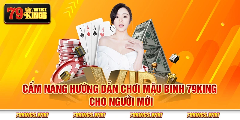 Cẩm nang hướng dẫn chơi Mậu Binh 79King cho người mới