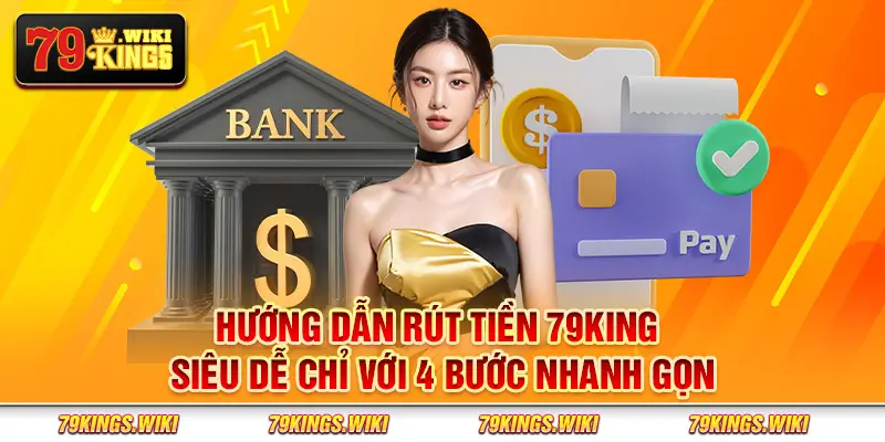 Hướng dẫn rút tiền 79King siêu dễ chỉ với 4 bước nhanh gọn