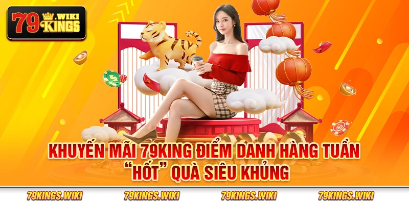 Khuyến mãi 79King điểm danh hàng tuần “hốt” quà siêu khủng