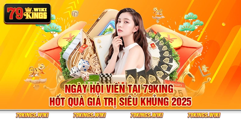 Ngày hội viên tại 79King - Hốt quà giá trị siêu khủng 2025