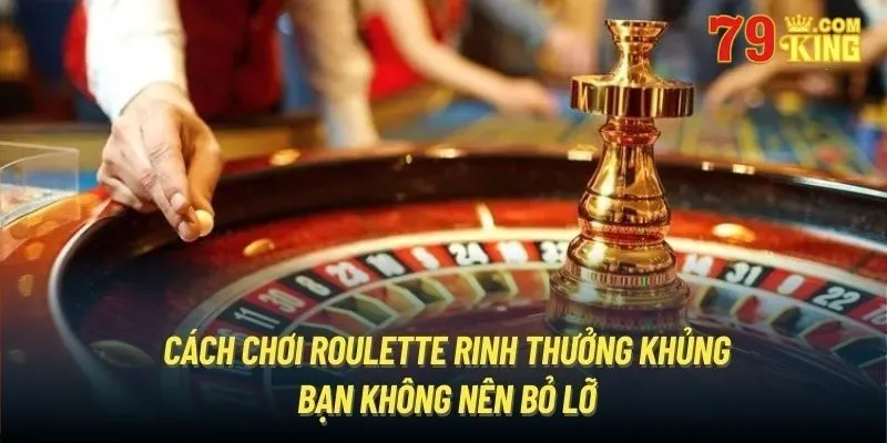 Chia sẻ luật chơi và bí kíp cược Roulette thắng lớn tại 79king